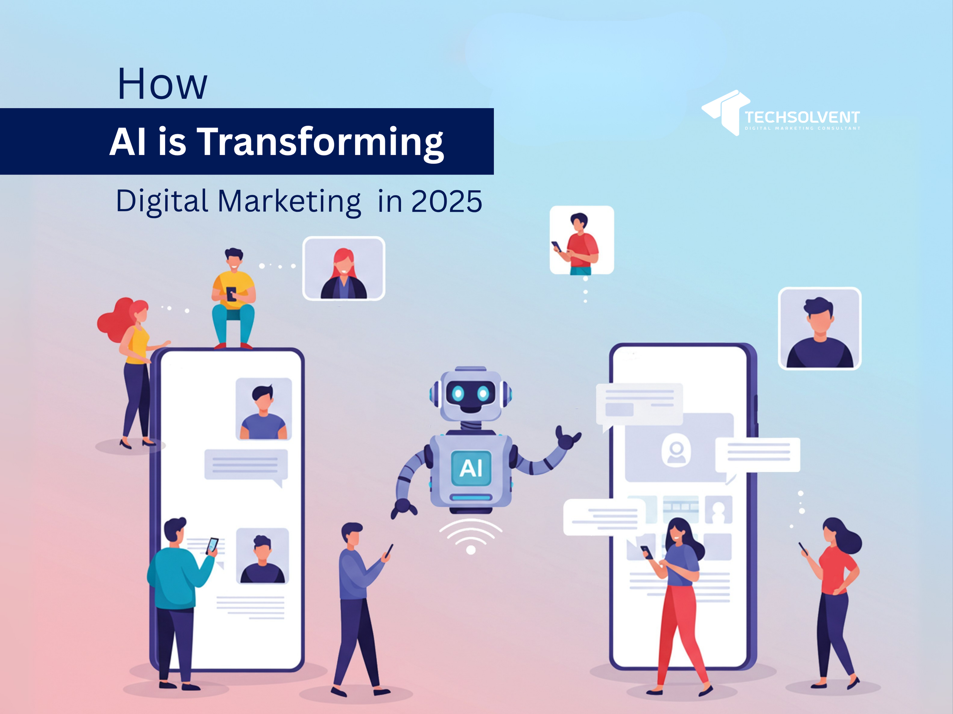 "Illustration showing how AI is transforming digital marketing in 2025, with chatbot, personalization, and people using smartphones – TechSolvent"